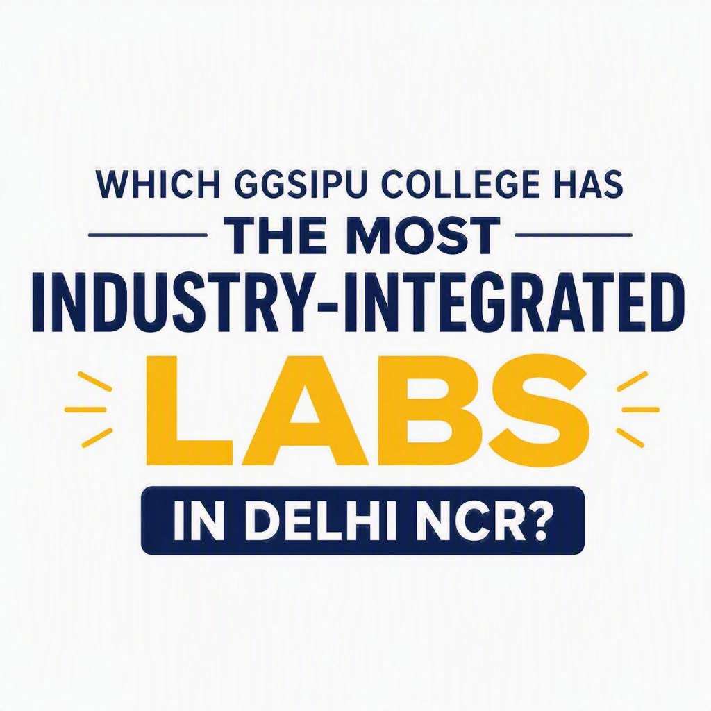 Which GGSIPU College Has the Most Industry-Integrated Labs in Delhi NCR?