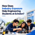 How Does Industry Exposure Help Engineering Students at Echelon?